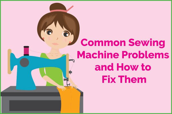 Common Sewing Machine Problems and How to Fix Them