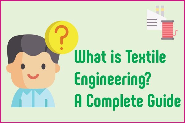 What Is Textile Engineering? A Complete Overview