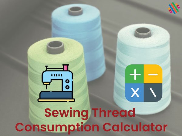 Sewing Thread Consumption Calculator: Accurate Thread Usage for Sewing & Manufacturing