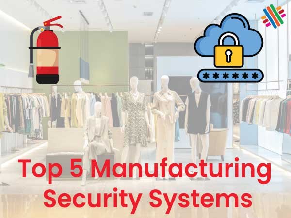 Top 5 Manufacturing Security Systems Every Clothing Business Startup Needs